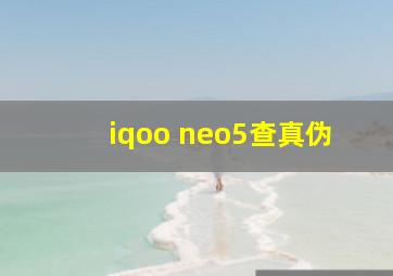 iqoo neo5查真伪